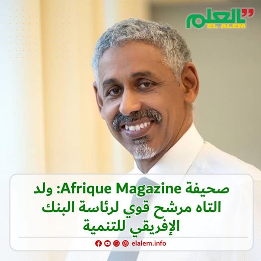 صحيفة Afrique Magazine: ولد التاه مرشح قوي لرئاسة البنك (…)
