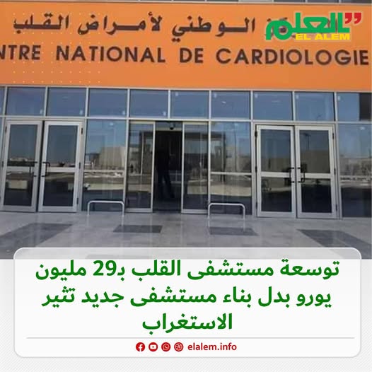 توسعة مستشفى القلب بـ29 مليون يورو بدل بناء مستشفى جديد (…)